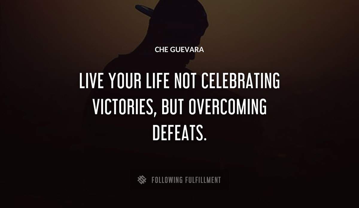 live your life not celebrating victories but overcoming defeats Che Guevara quote