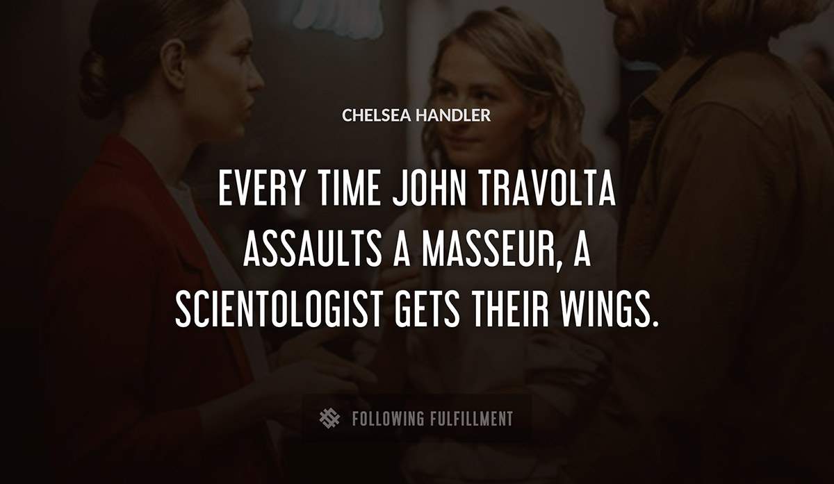 every time john travolta assaults a masseur a scientologist gets their wings Chelsea Handler quote