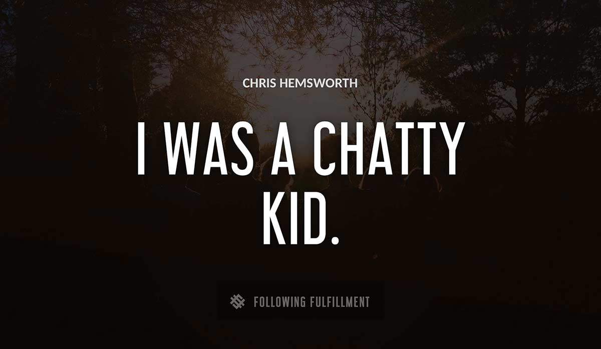i was a chatty kid Chris Hemsworth quote