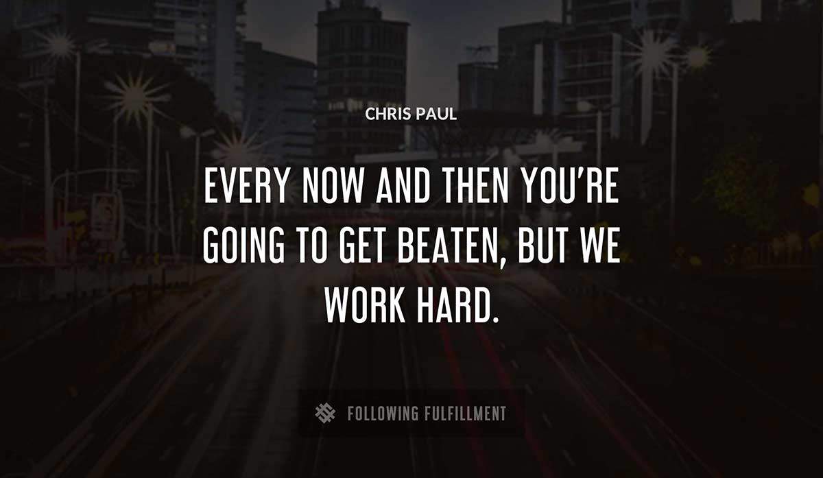 every now and then you re going to get beaten but we work hard Chris Paul quote