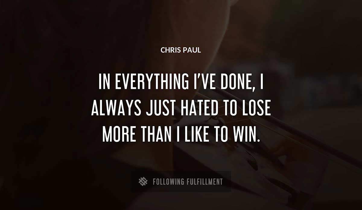 in everything i ve done i always just hated to lose more than i like to win Chris Paul quote
