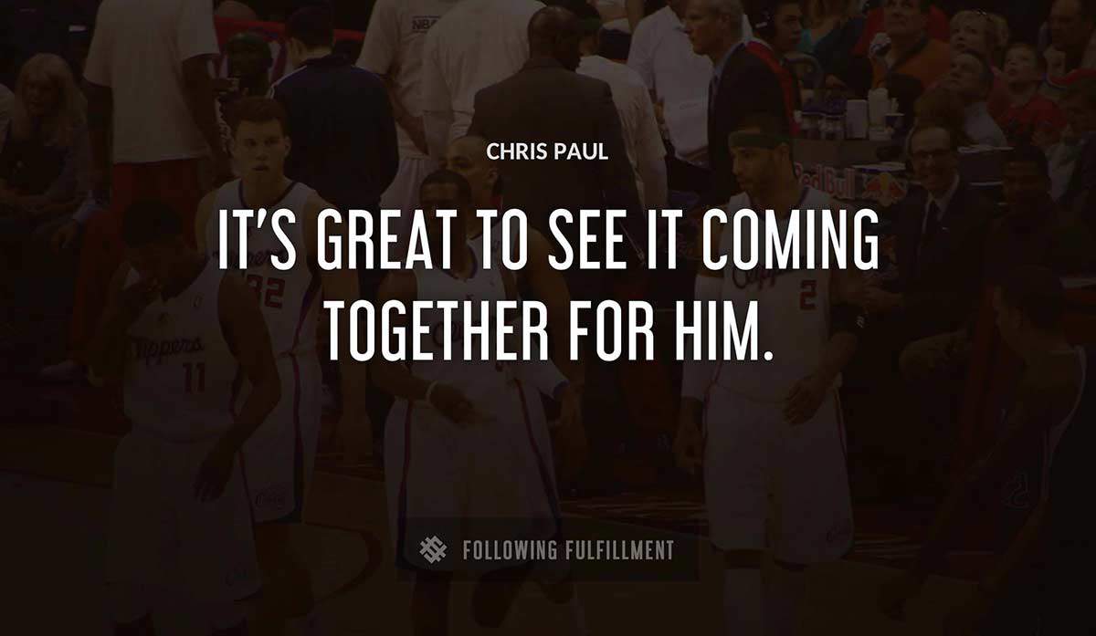 it s great to see it coming together for him Chris Paul quote