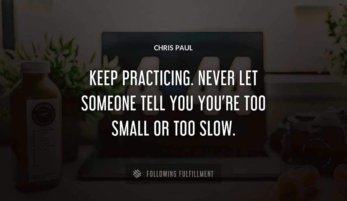 keep practicing never let someone tell you you re too small or too slow Chris Paul quote