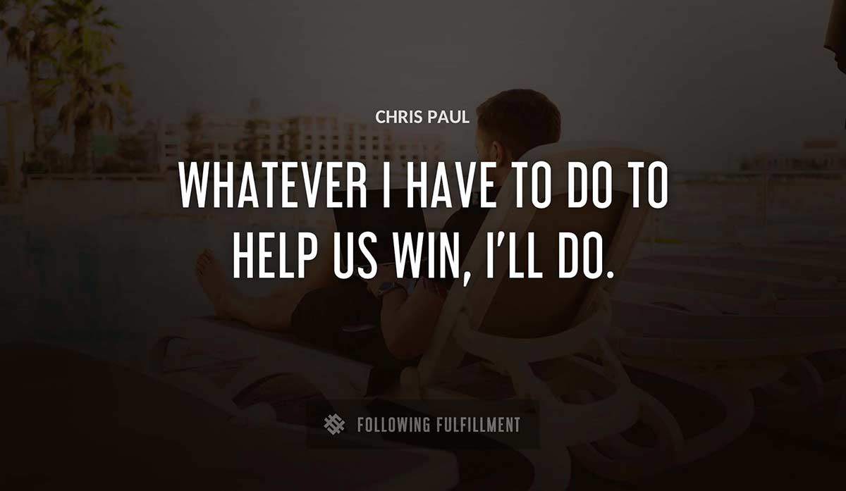whatever i have to do to help us win i ll do Chris Paul quote