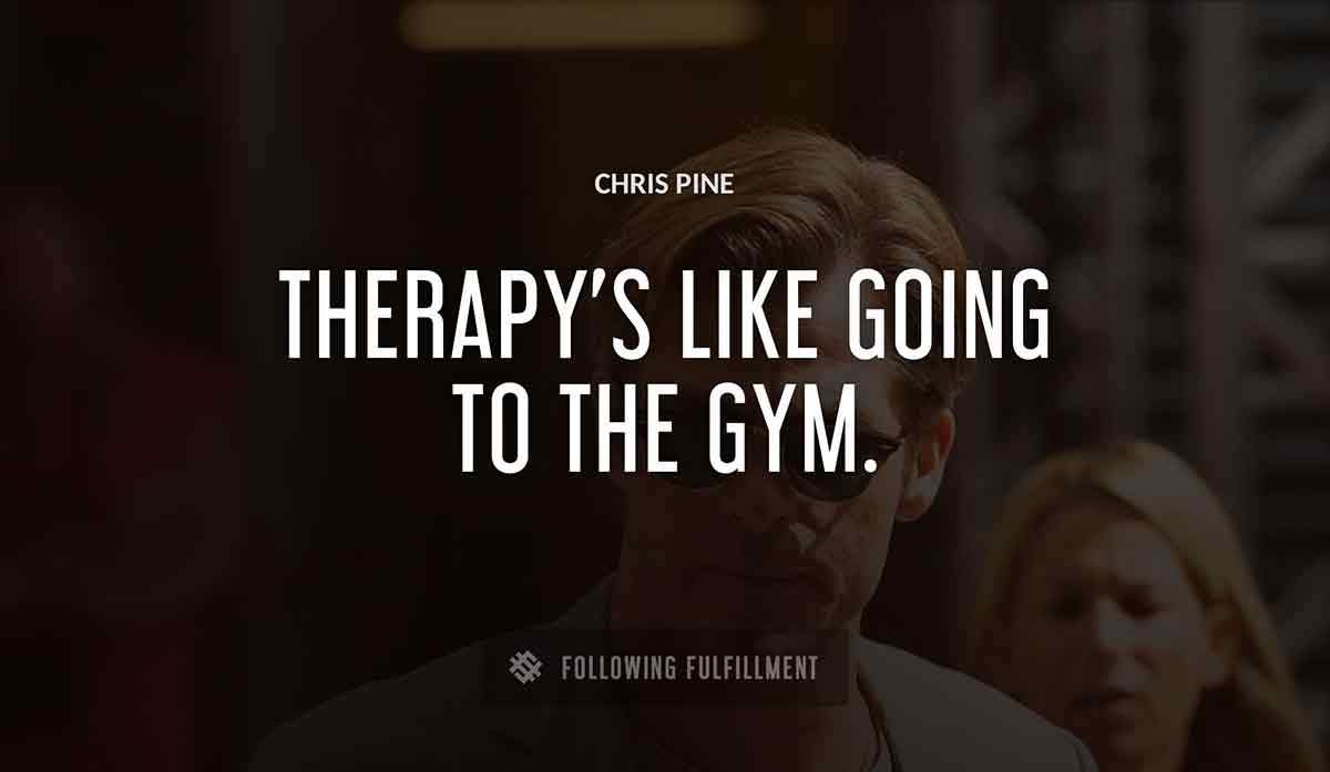 therapy s like going to the gym Chris Pine quote