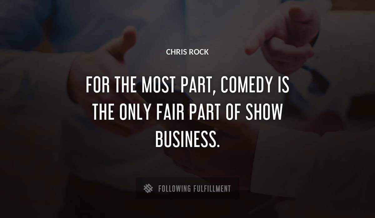 for the most part comedy is the only fair part of show business Chris Rock quote