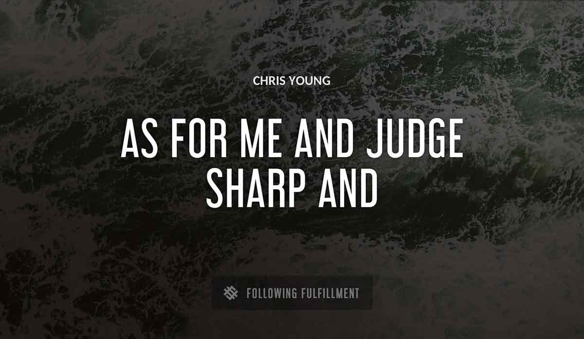 as for me and judge sharp and Chris Young Chris Young quote