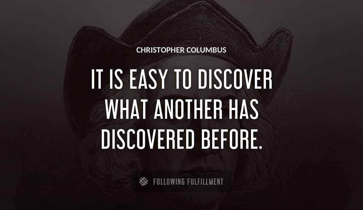 it is easy to discover what another has discovered before Christopher Columbus quote