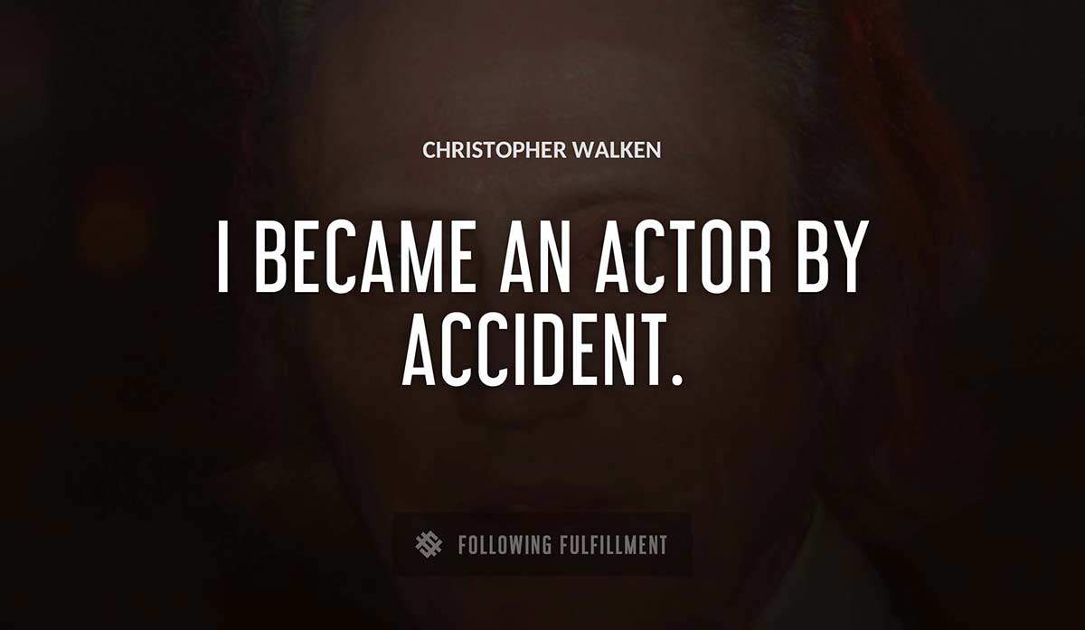 i became an actor by accident Christopher Walken quote