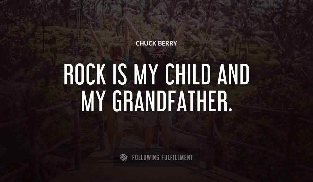 rock is my child and my grandfather Chuck Berry quote
