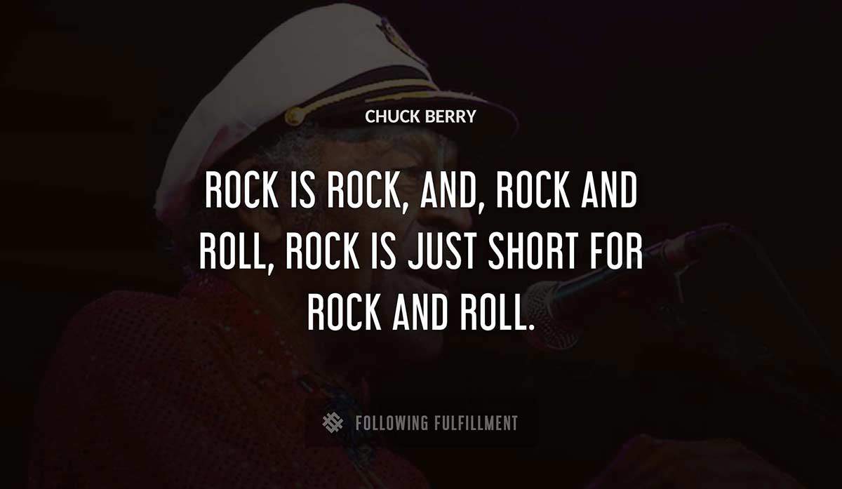rock is rock and rock and roll rock is just short for rock and roll Chuck Berry quote