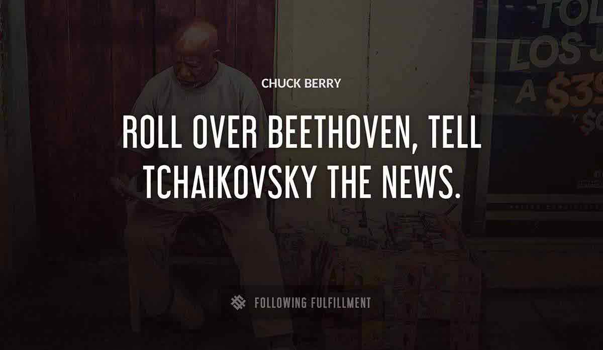 roll over beethoven tell tchaikovsky the news Chuck Berry quote