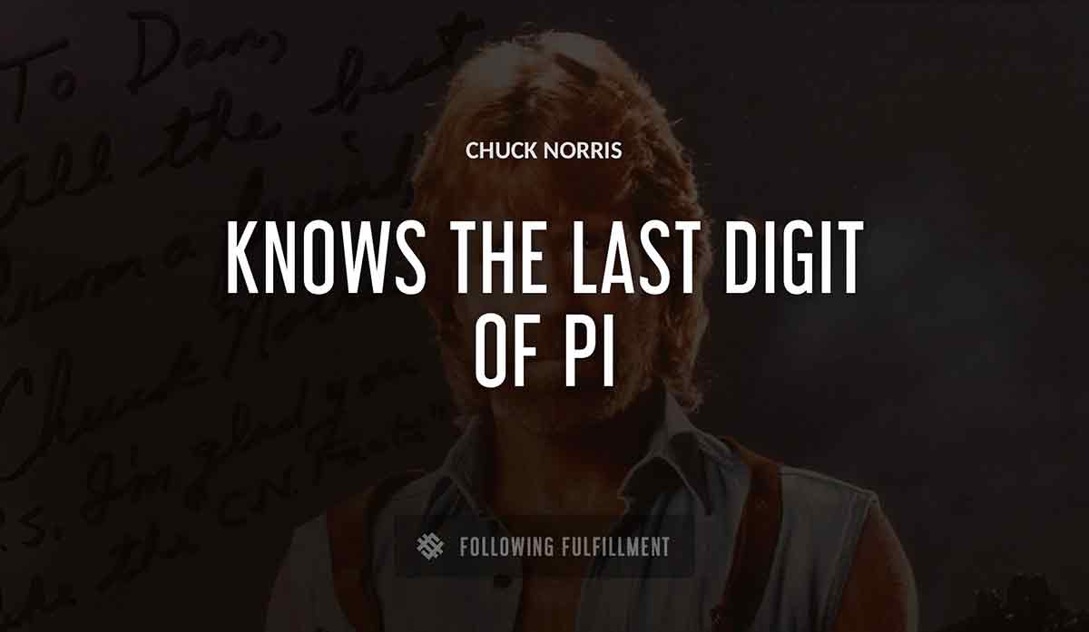 Chuck Norris knows the last digit of pi Chuck Norris quote