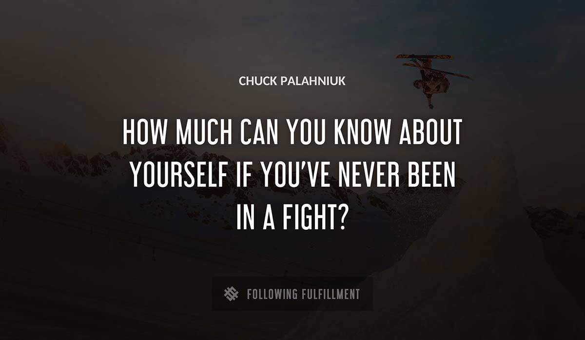 how much can you know about yourself if you ve never been in a fight Chuck Palahniuk quote