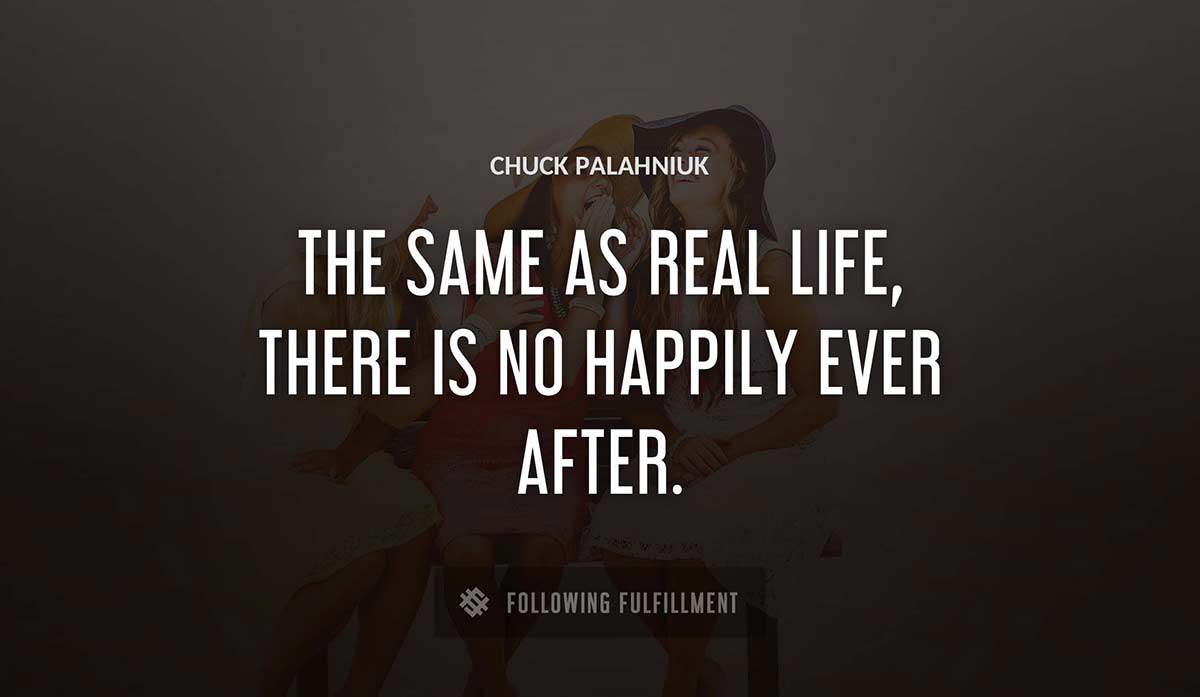 the same as real life there is no happily ever after Chuck Palahniuk quote