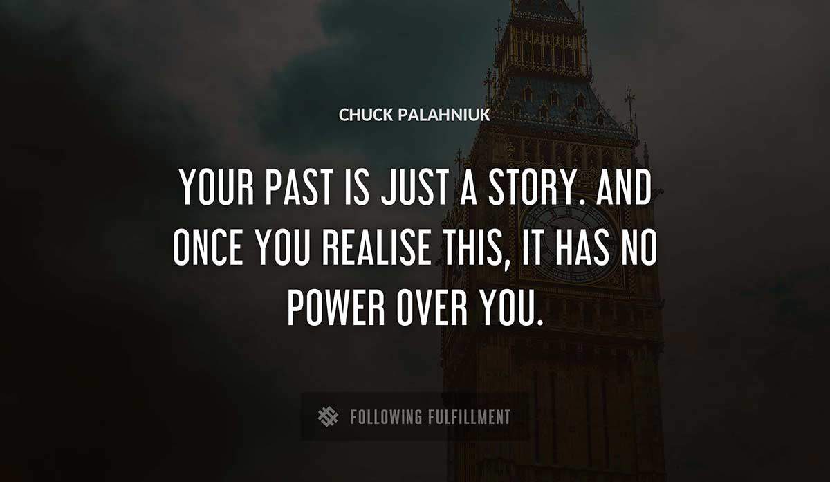 your past is just a story and once you realise this it has no power over you Chuck Palahniuk quote