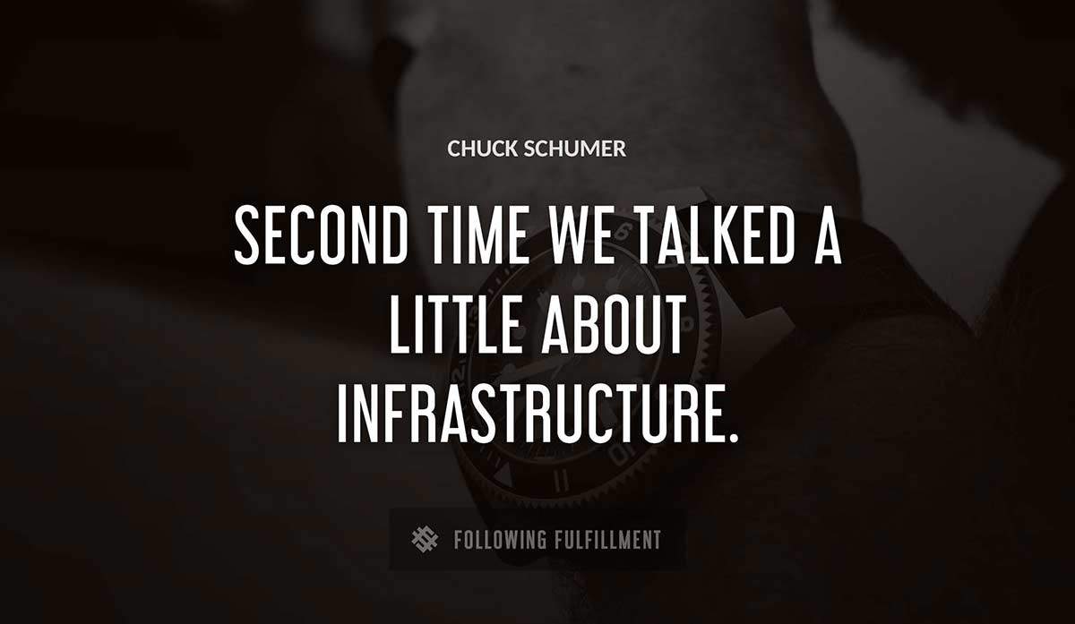 second time we talked a little about infrastructure Chuck Schumer quote