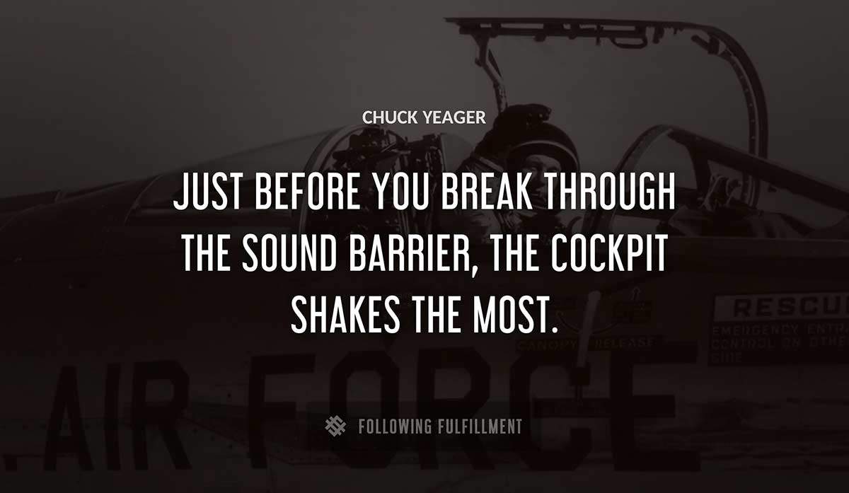 just before you break through the sound barrier the cockpit shakes the most Chuck Yeager quote
