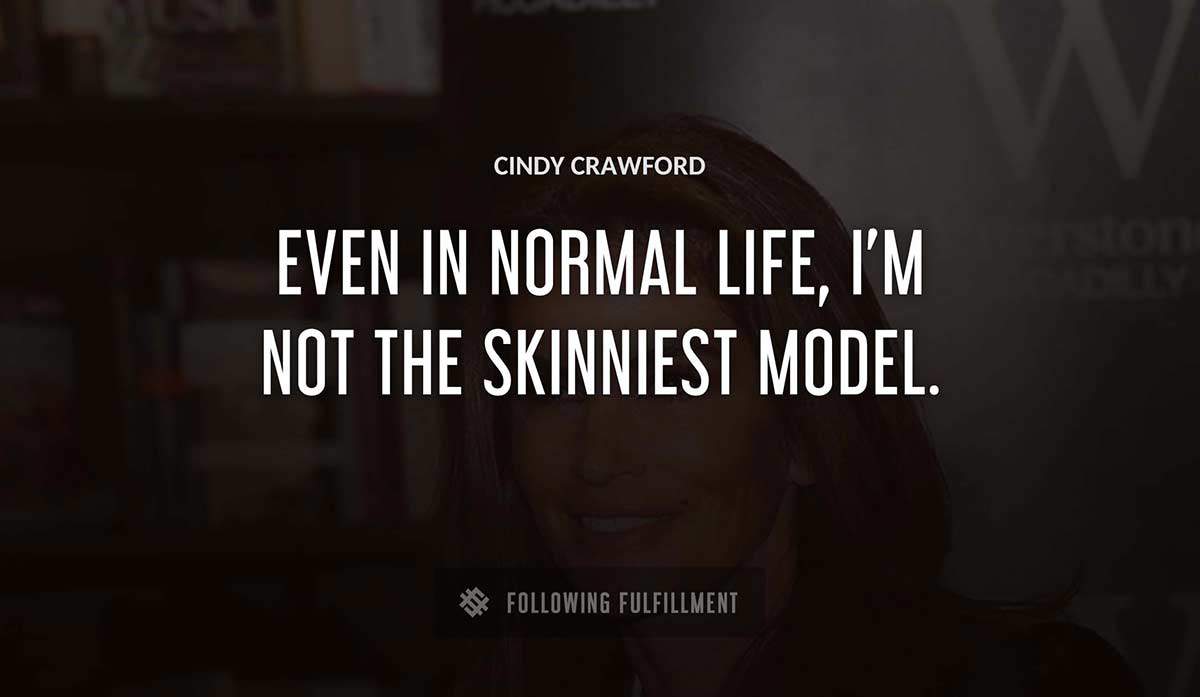 even in normal life i m not the skinniest model Cindy Crawford quote