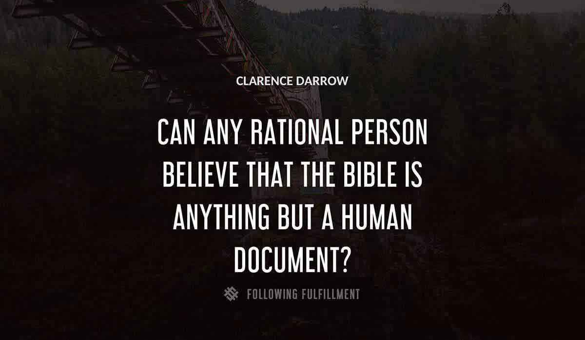 can any rational person believe that the bible is anything but a human document Clarence Darrow quote