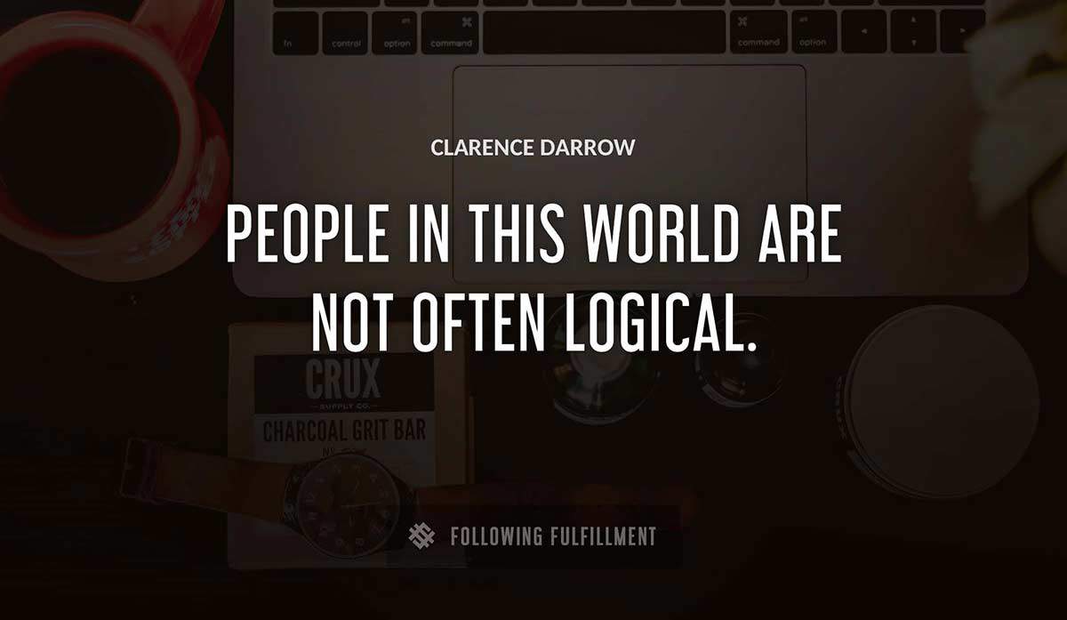 people in this world are not often logical Clarence Darrow quote