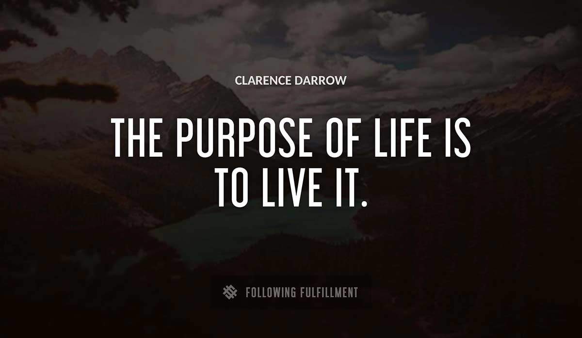 the purpose of life is to live it Clarence Darrow quote