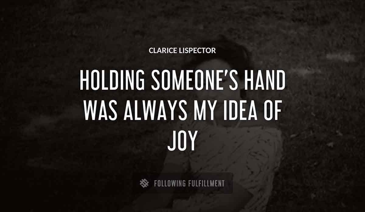 holding someone s hand was always my idea of joy Clarice Lispector quote