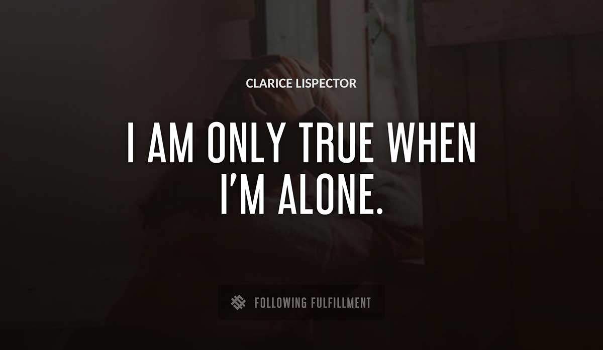 i am only true when i m alone Clarice Lispector quote