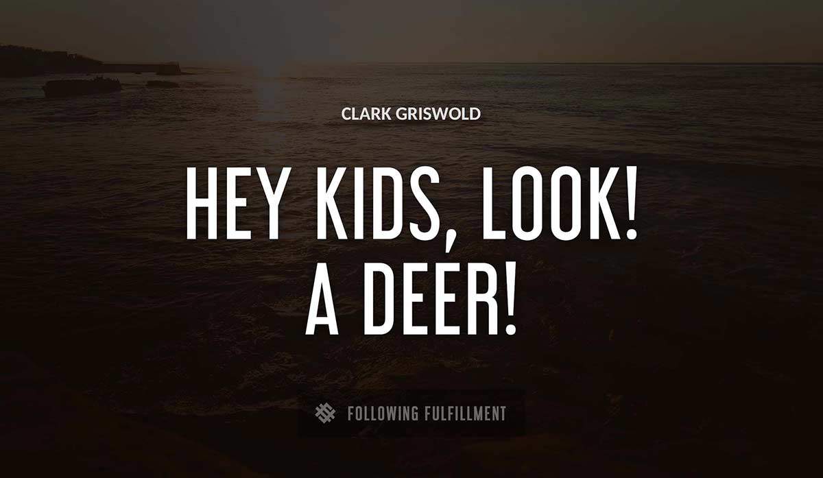 hey kids look a deer Clark Griswold quote