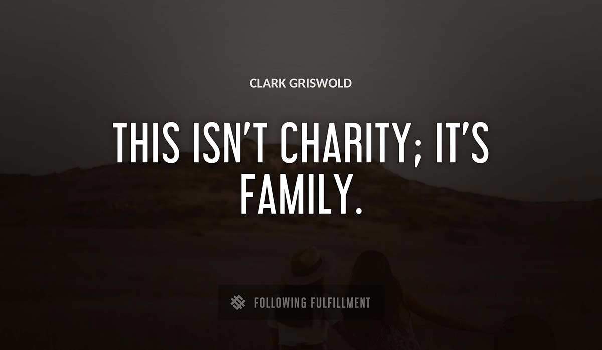 this isn t charity it s family Clark Griswold quote