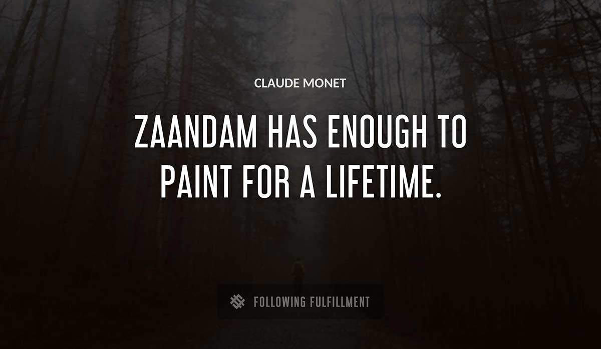 zaandam has enough to paint for a lifetime Claude Monet quote
