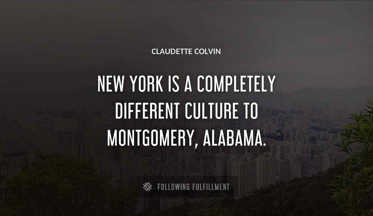 new york is a completely different culture to montgomery alabama Claudette Colvin quote