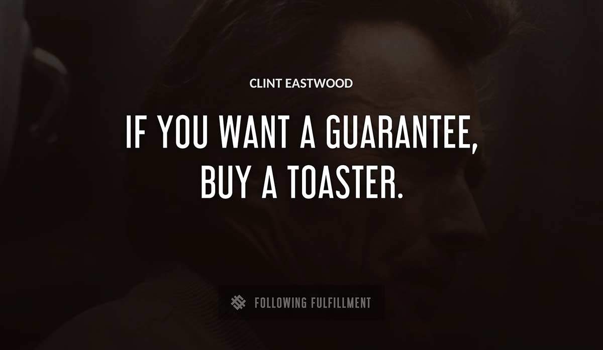 if you want a guarantee buy a toaster Clint Eastwood quote