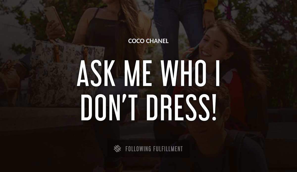 ask me who i don t dress Coco Chanel quote