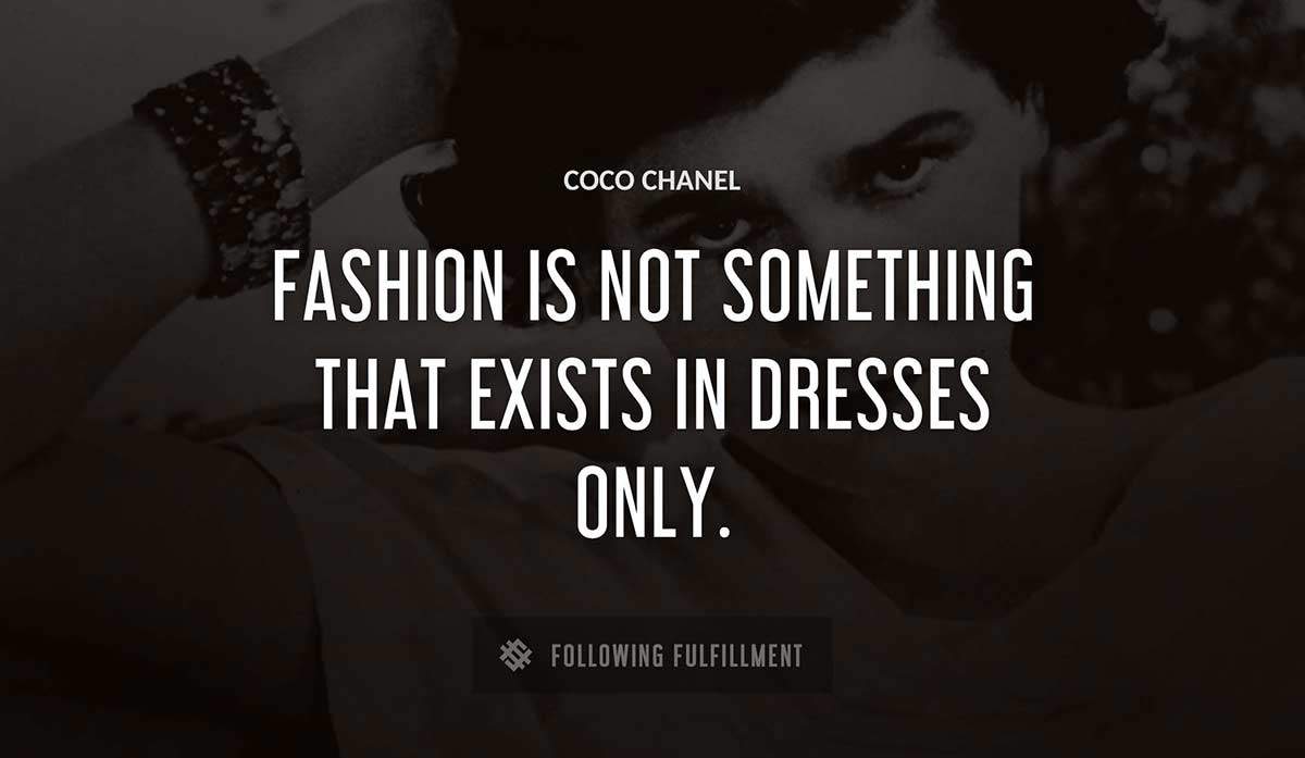 fashion is not something that exists in dresses only Coco Chanel quote
