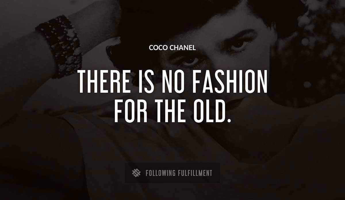 there is no fashion for the old Coco Chanel quote