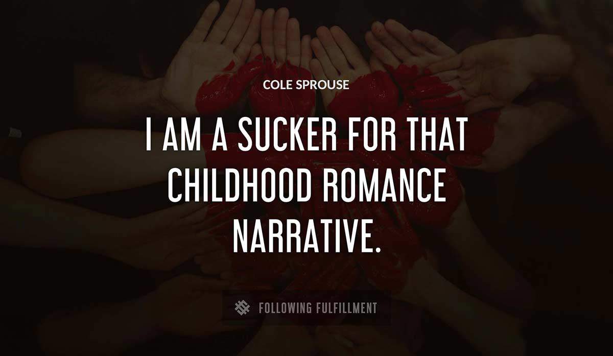 i am a sucker for that childhood romance narrative Cole Sprouse quote