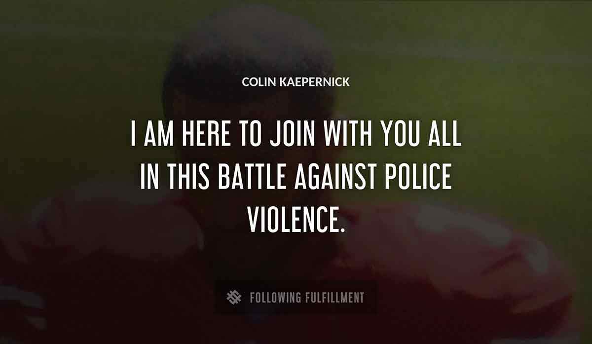 i am here to join with you all in this battle against police violence Colin Kaepernick quote