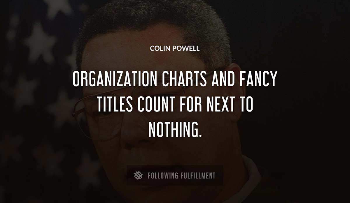 organization charts and fancy titles count for next to nothing Colin Powell quote