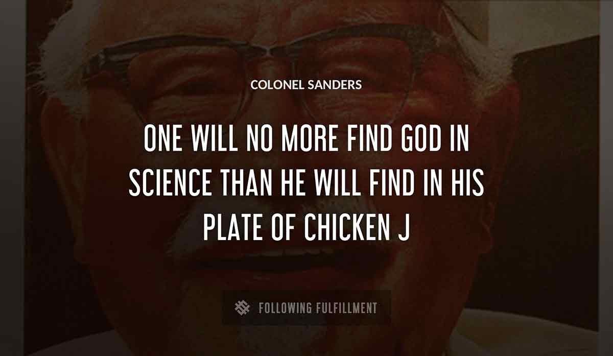 one will no more find god in science than he will find Colonel Sanders in his plate of chicken j quote