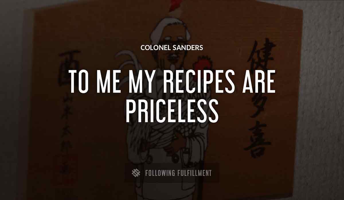 to me my recipes are priceless Colonel Sanders quote
