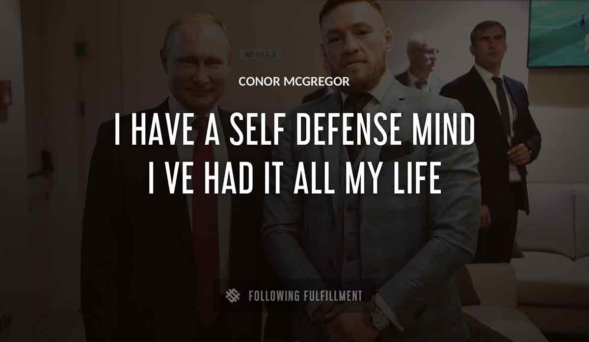 i have a self defense mind i ve had it all my life Conor Mcgregor quote