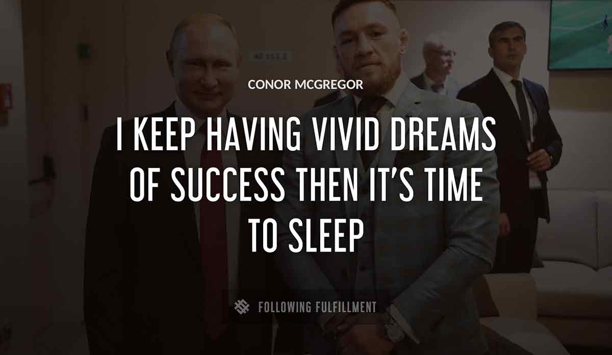 i keep having vivid dreams of success then it s time to sleep Conor Mcgregor quote