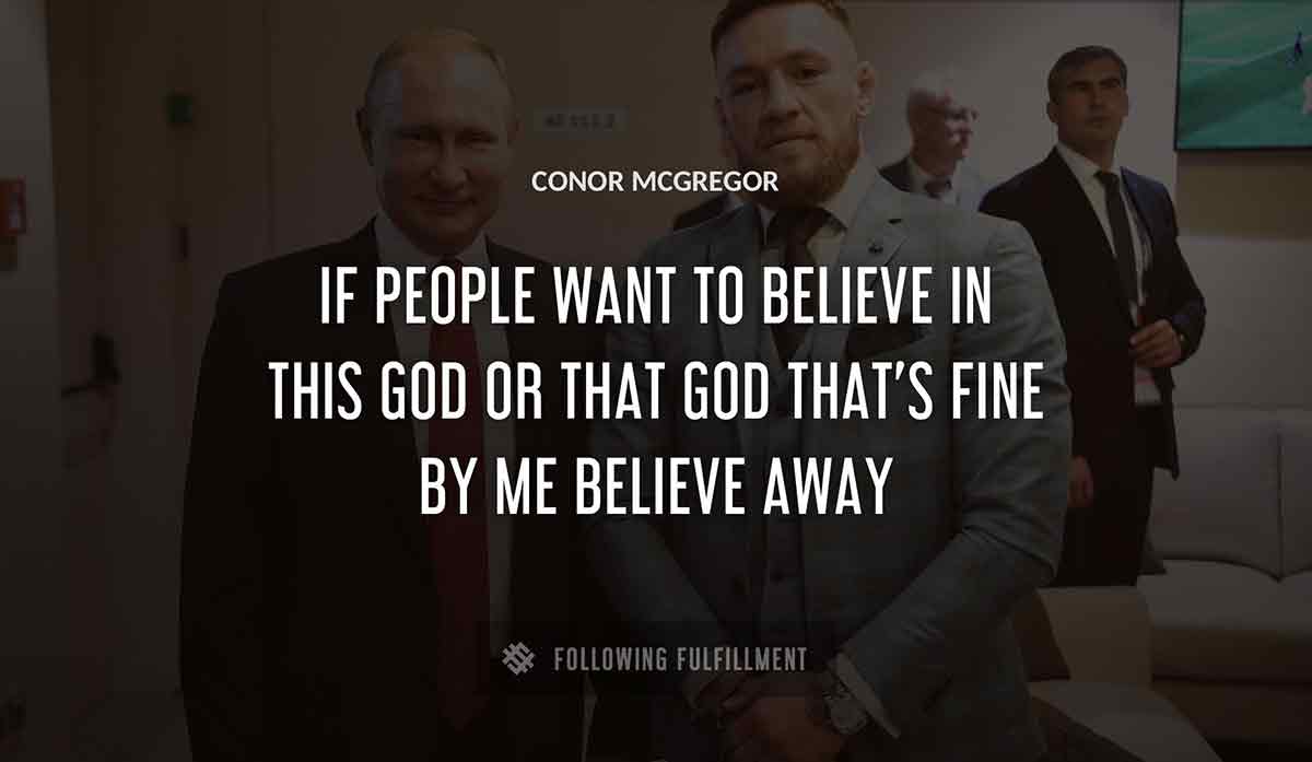 if people want to believe in this god or that god that s fine by me believe away Conor Mcgregor quote