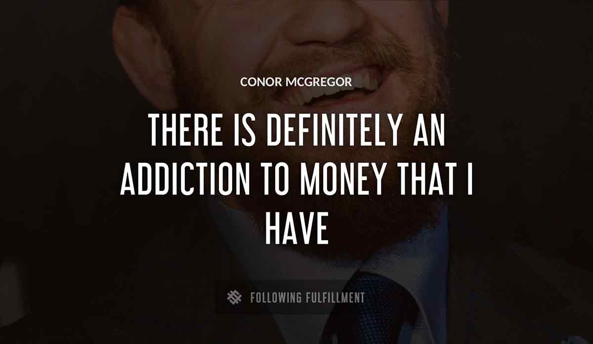 there is definitely an addiction to money that i have Conor Mcgregor quote