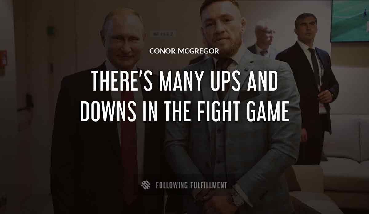 there s many ups and downs in the fight game Conor Mcgregor quote