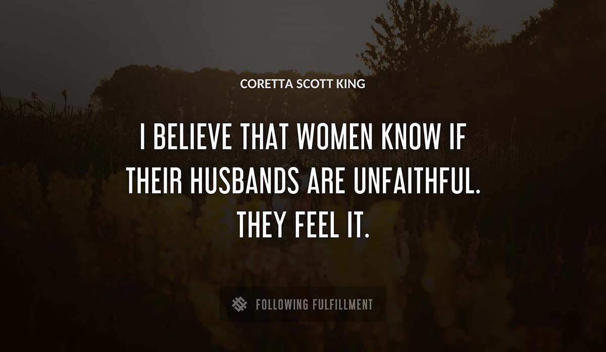 i believe that women know if their husbands are unfaithful they feel it Coretta Scott King quote