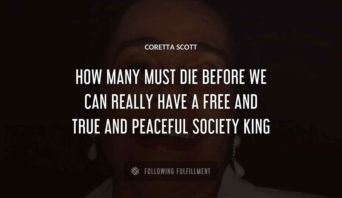 how many must die before we can really have a free and true and peaceful society Coretta Scott king quote