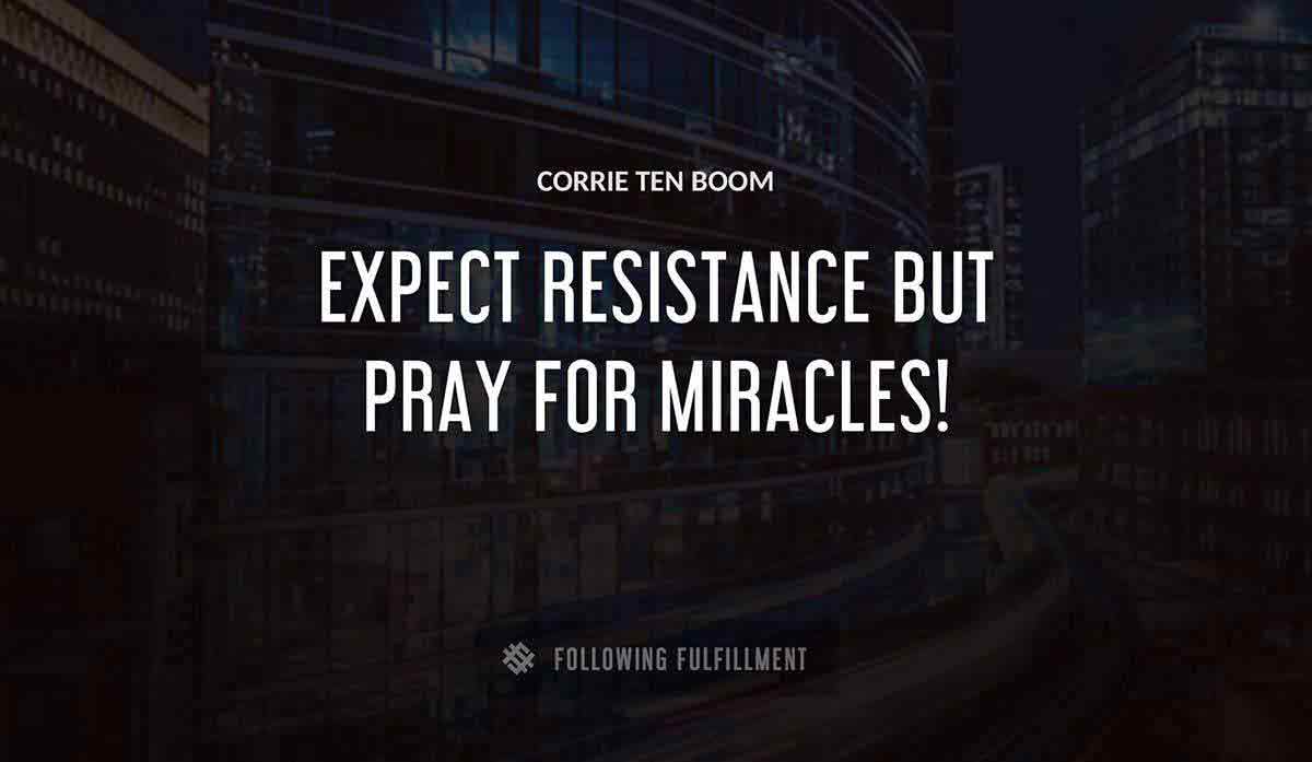 expect resistance but pray for miracles Corrie Ten Boom quote