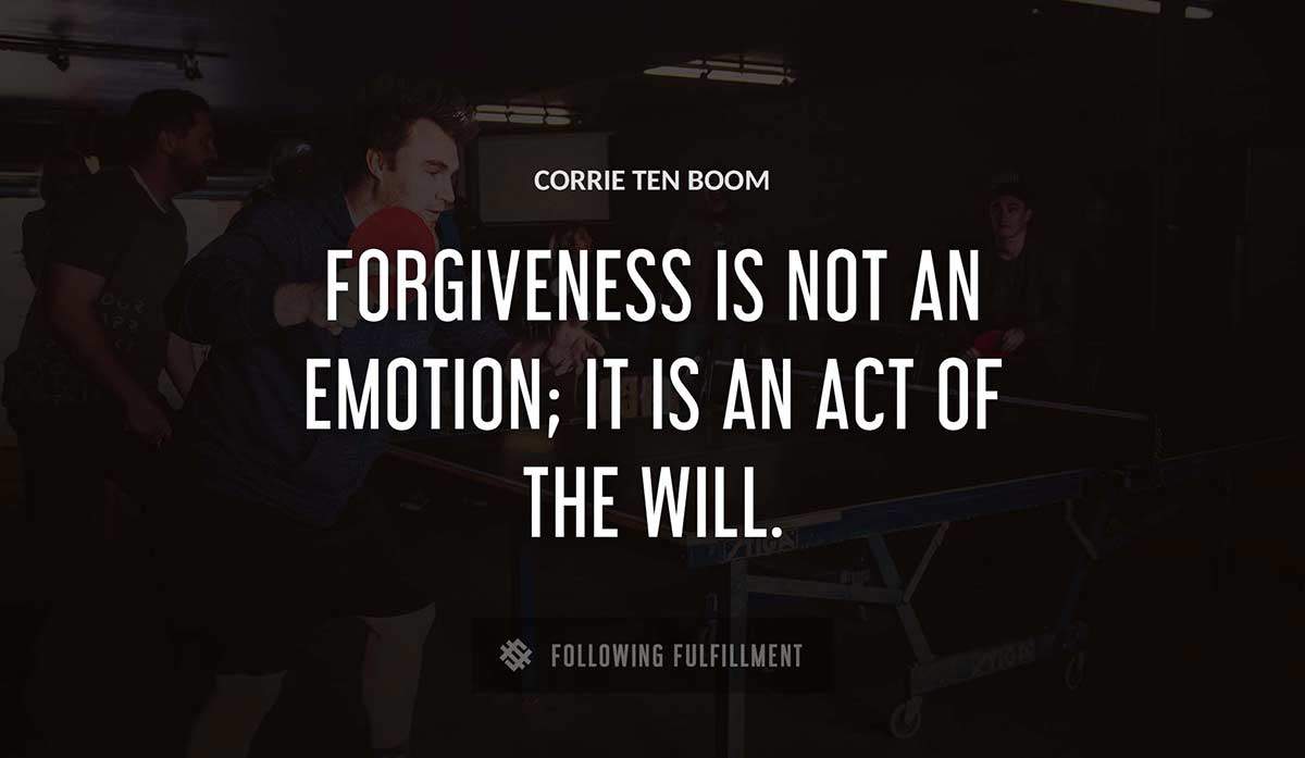 forgiveness is not an emotion it is an act of the will Corrie Ten Boom quote